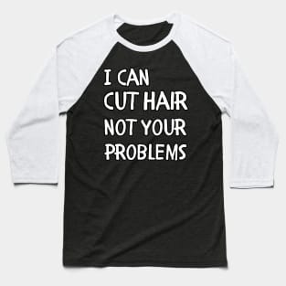 I can cut hair not your problems Baseball T-Shirt